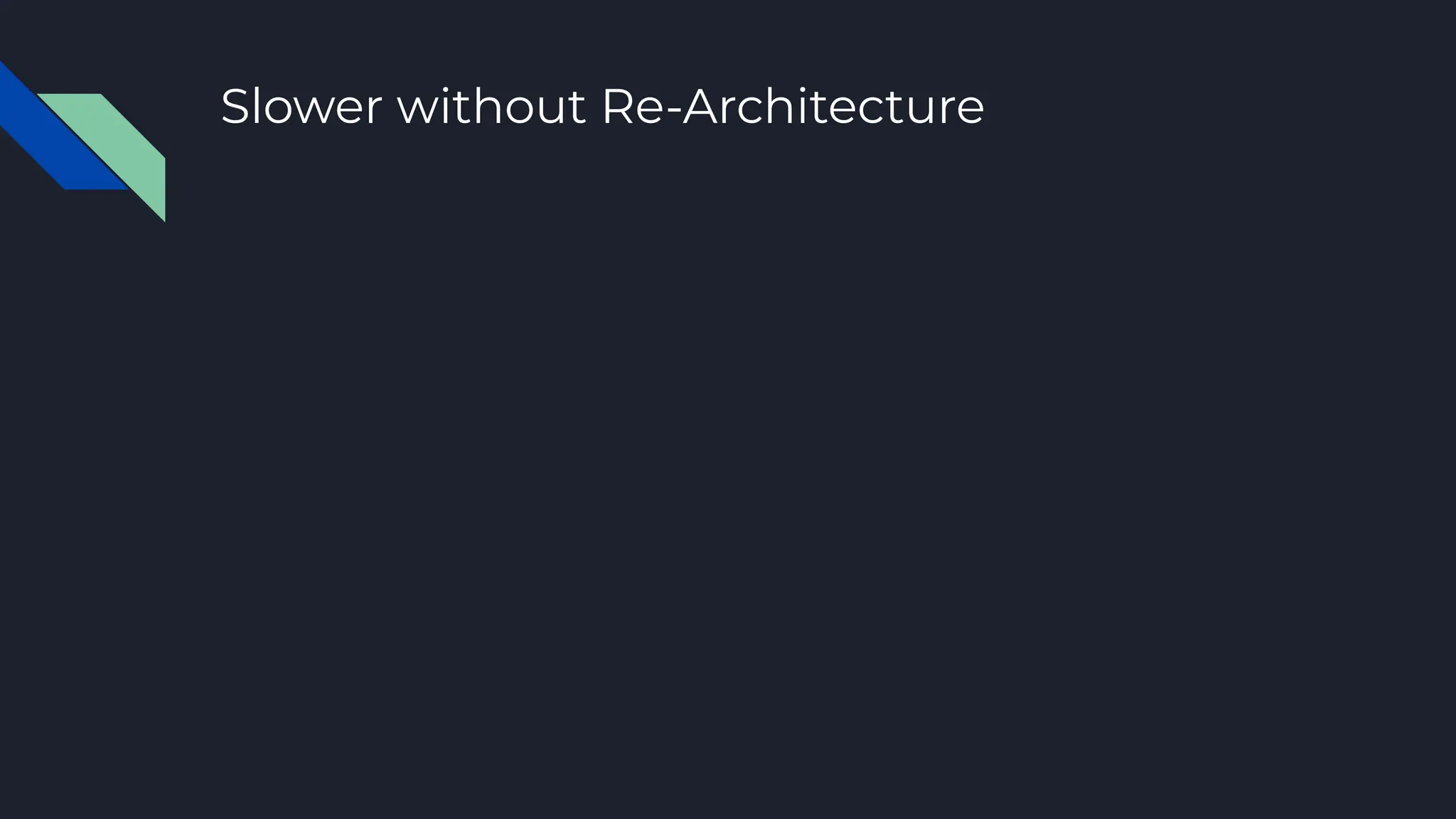 Slower without Re-Architecture
 