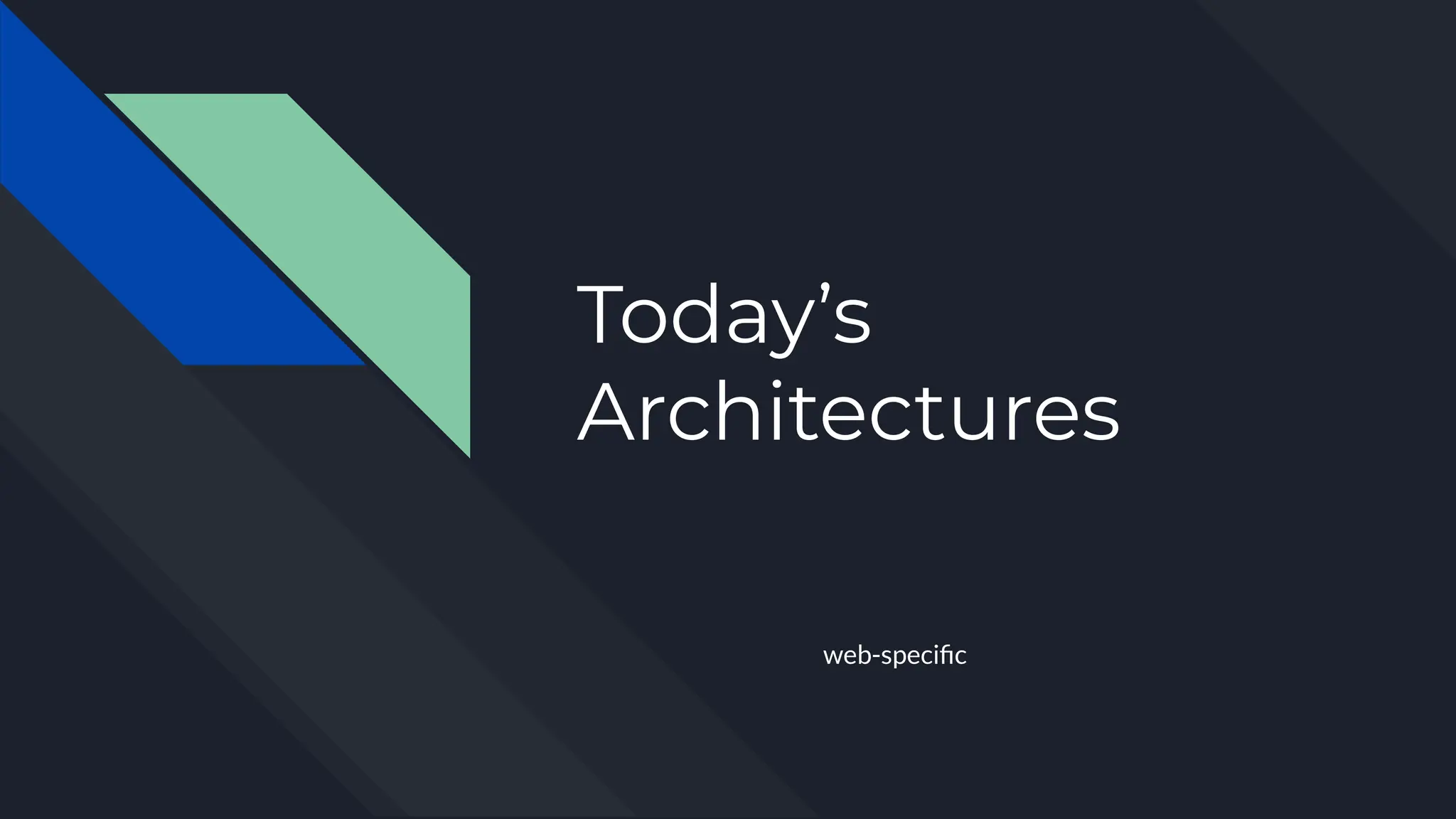 Today’s
Architectures
web-speciﬁc
 