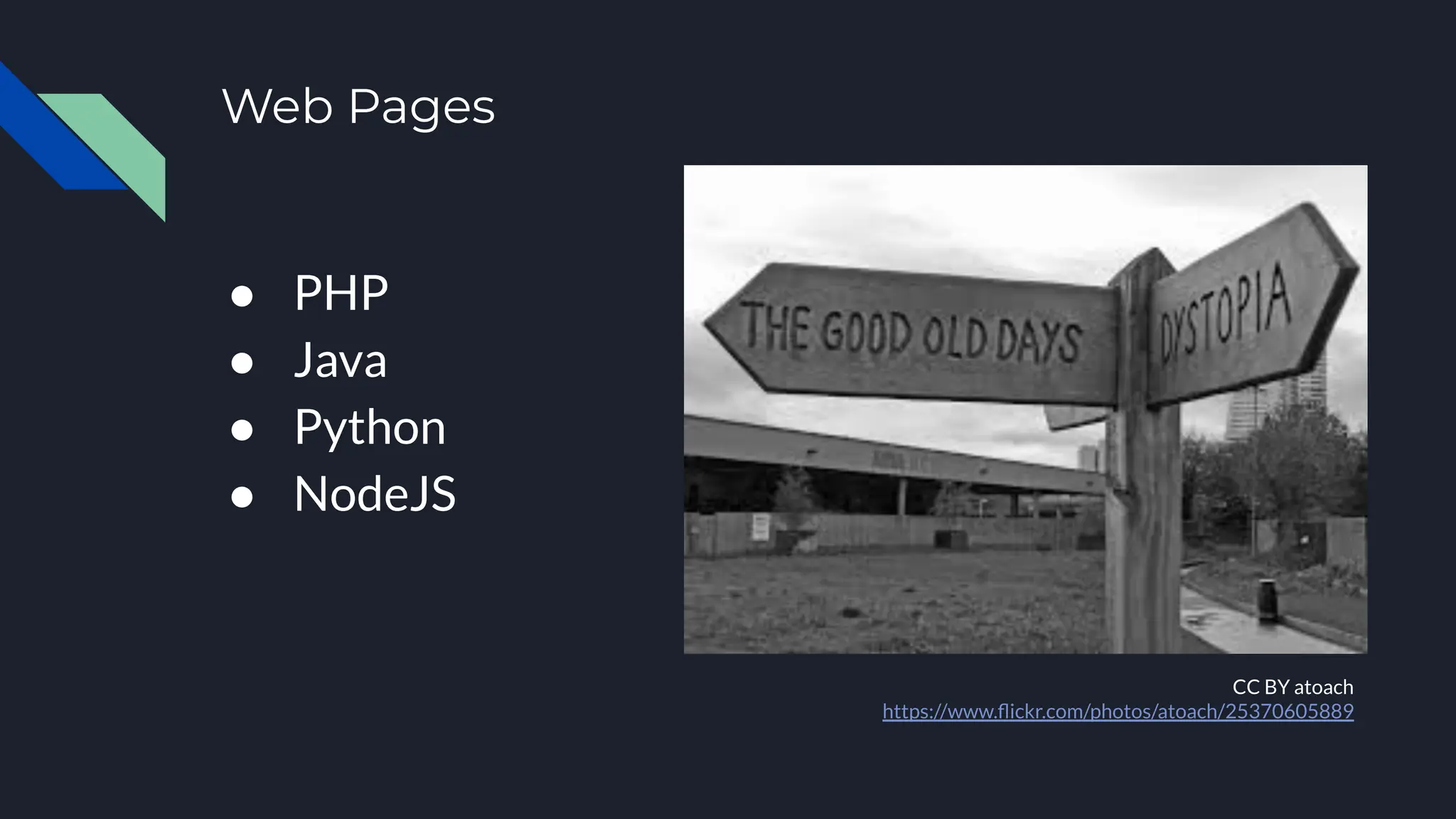 ● PHP
● Java
● Python
● NodeJS
Web Pages
CC BY atoach
https://www.ﬂickr.com/photos/atoach/25370605889
 