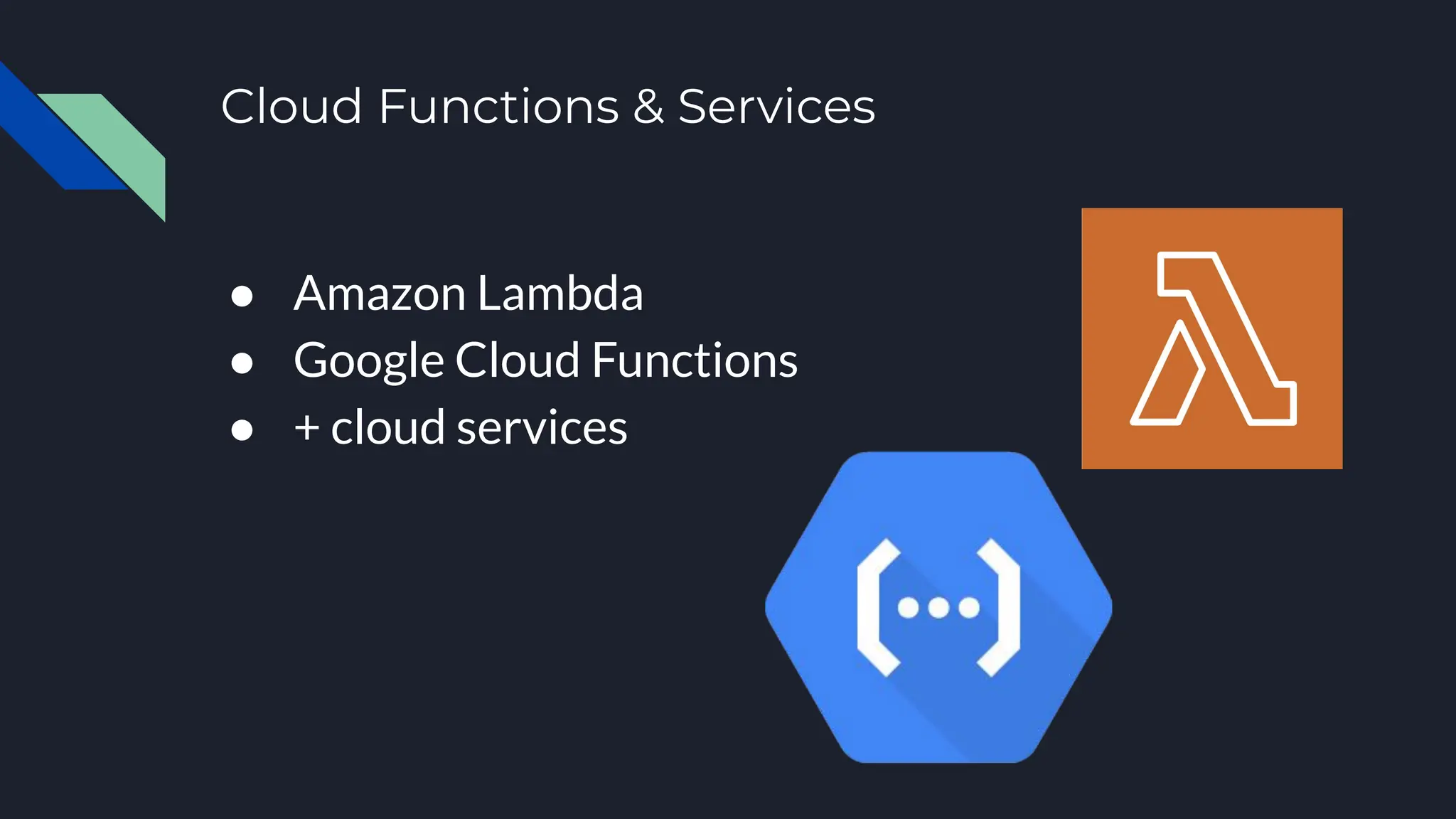 Cloud Functions & Services
● Amazon Lambda
● Google Cloud Functions
● + cloud services
 