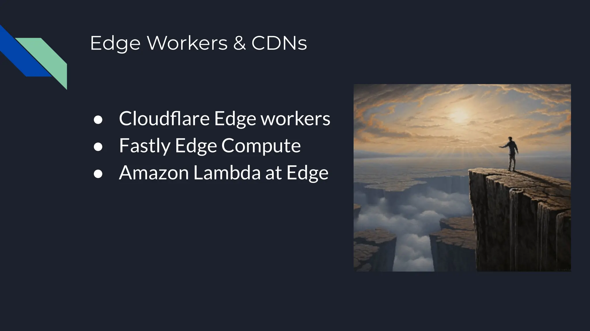 Edge Workers & CDNs
● Cloudﬂare Edge workers
● Fastly Edge Compute
● Amazon Lambda at Edge
 
