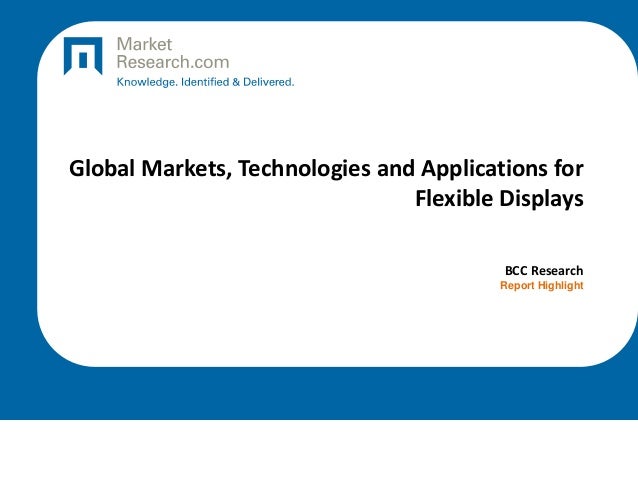 Global Markets, Technologies and Applications for
Flexible Displays
BCC Research
Report Highlight
 