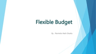 Flexible Budget
By : Ravindra Nath Shukla
 