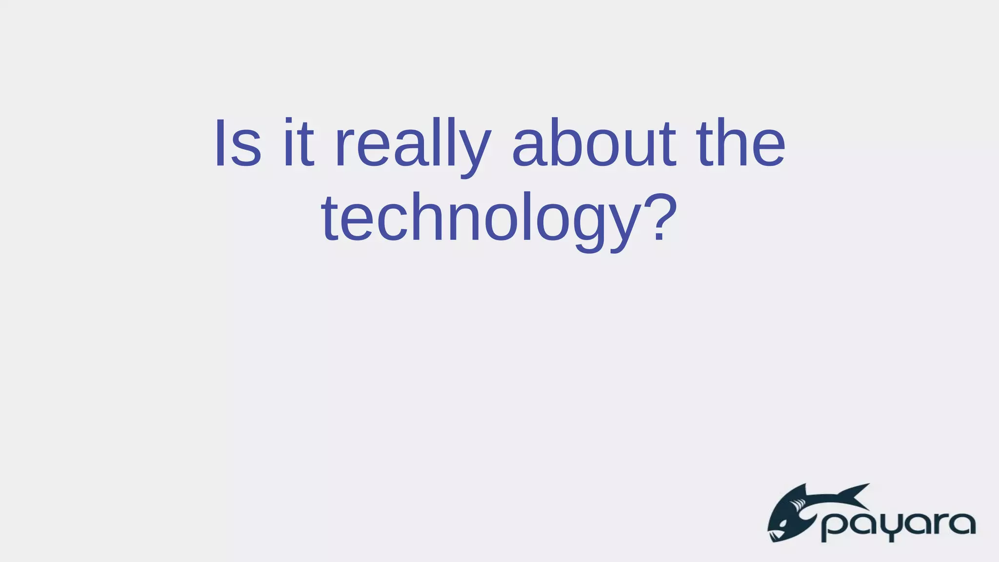 Is it really about the
technology?
 
