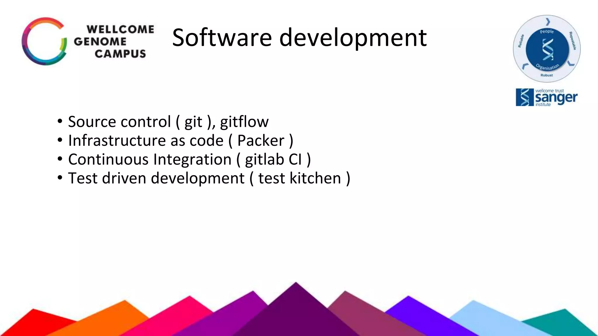 Software development
• Source control ( git ), gitflow
• Infrastructure as code ( Packer )
• Continuous Integration ( gitlab CI )
• Test driven development ( test kitchen )
 