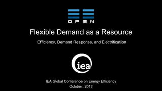 Flexible Demand as a Resource
Efficiency, Demand Response, and Electrification
IEA Global Conference on Energy Efficiency
October, 2018
 