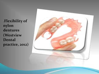 : Flexibility of
nylon
dentures
(Westview
Dental
practice, 2012)
 