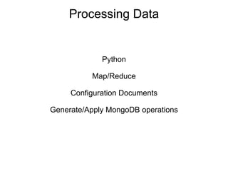 Processing Data


             Python

          Map/Reduce

     Configuration Documents

Generate/Apply MongoDB operations
 