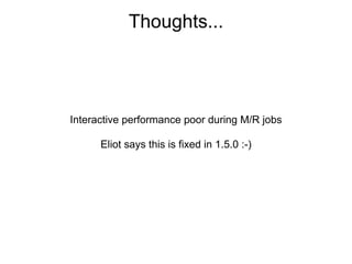 Thoughts...




Interactive performance poor during M/R jobs

      Eliot says this is fixed in 1.5.0 :-)
 