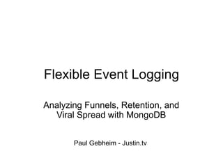Flexible Event Logging

Analyzing Funnels, Retention, and
  Viral Spread with MongoDB


       Paul Gebheim - Justin.tv
 