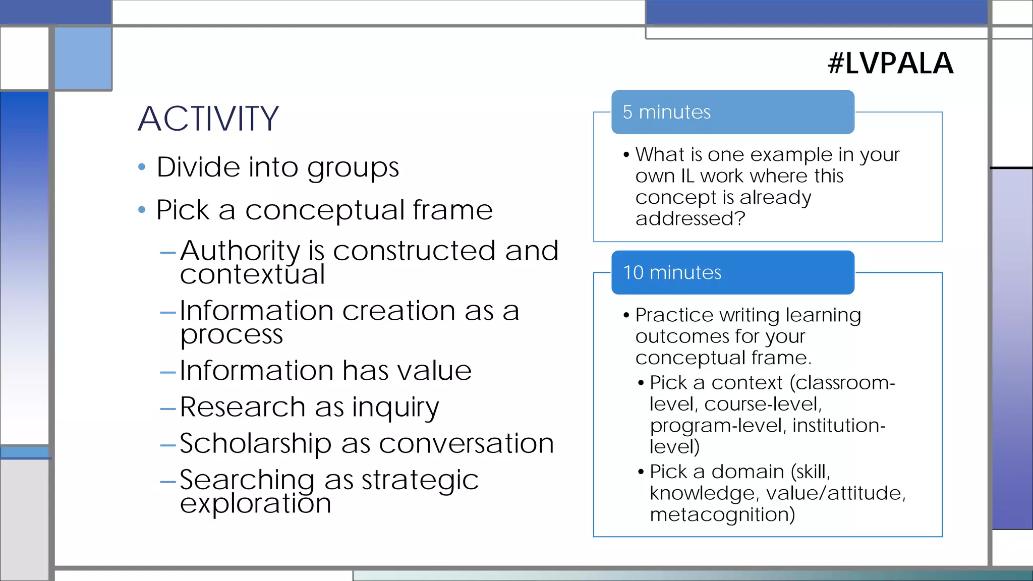 • We are now writing our own outcomes.
• Collaboration with faculty across disciplines is
essential.
• Invitation to embrace “slow learning” (Mader,
2015), in ourselves and our students.
–Use the Framework to:
•REINTERPRET the IL work you are already doing
•TRANSFORM your IL work moving forward
Implications for Practice/Praxis:
#LVPALA
 