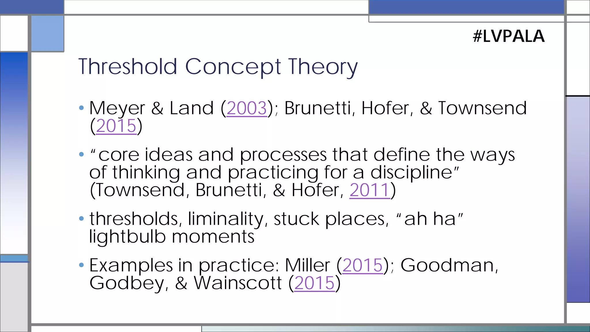• Threshold Concept Theory (“TC theory”)
• Understanding By Design (UbD, “backward
design”)
• Metaliteracy
• Critical Information Literacy (“crit IL”, #critlib)
Theoretical Approaches to the Framework
#LVPALA
 