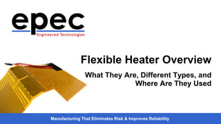Manufacturing That Eliminates Risk & Improves Reliability
Flexible Heater Overview
What They Are, Different Types, and
Where Are They Used
 