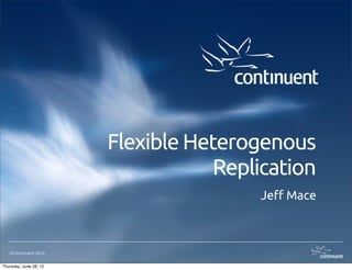 Flexible Heterogenous
                                    Replication
                                        Je! Mace



   ©Continuent 2012.


Thursday, June 28, 12
 