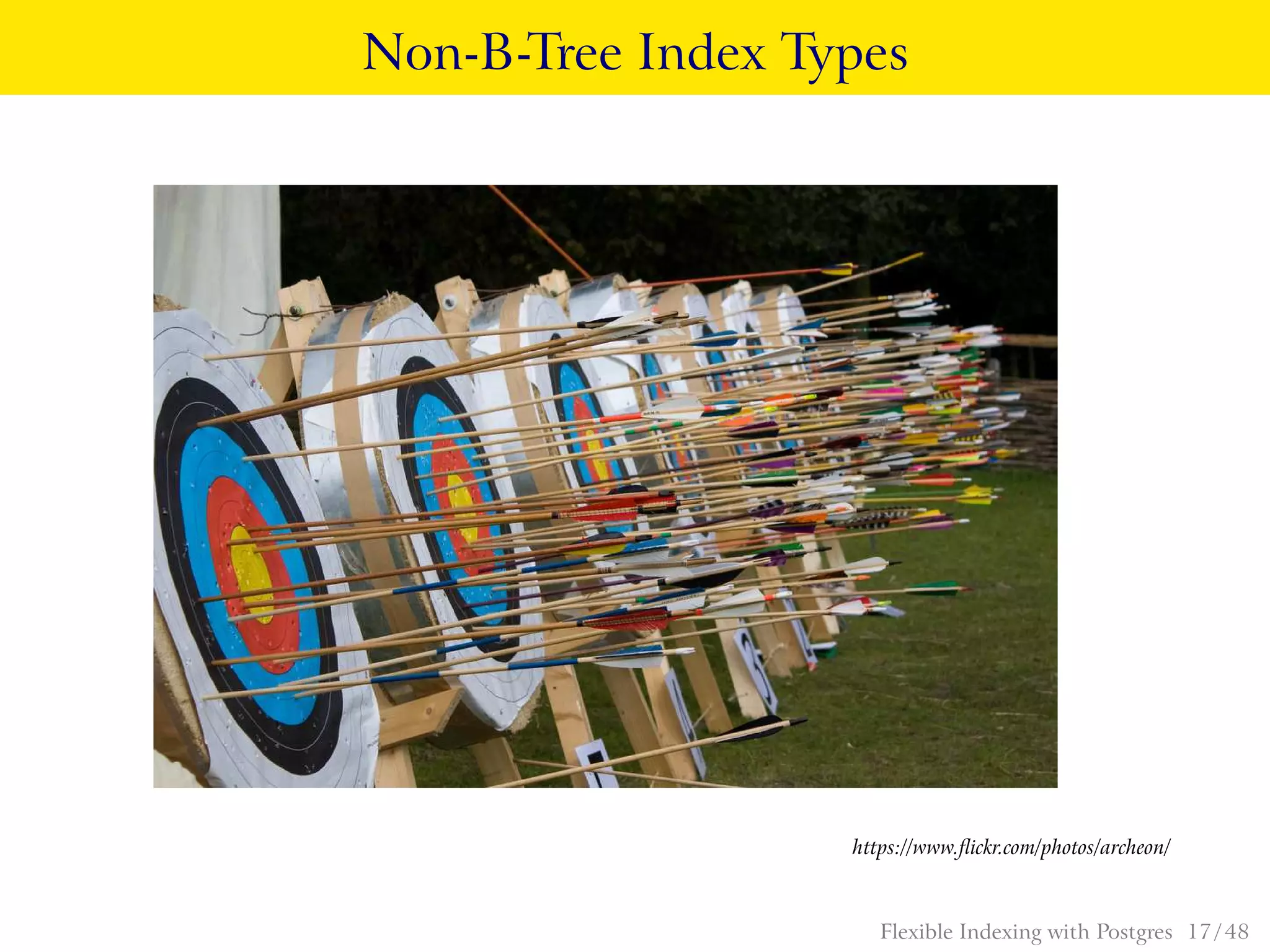 Non-B-Tree Index Types
https://www.ﬂickr.com/photos/archeon/
Flexible Indexing with Postgres 17 / 48
 