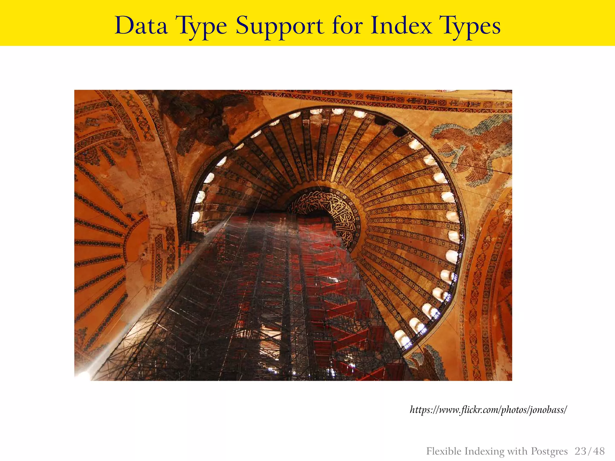 Data Type Support for Index Types
https://www.ﬂickr.com/photos/jonobass/
Flexible Indexing with Postgres 23 / 48
 