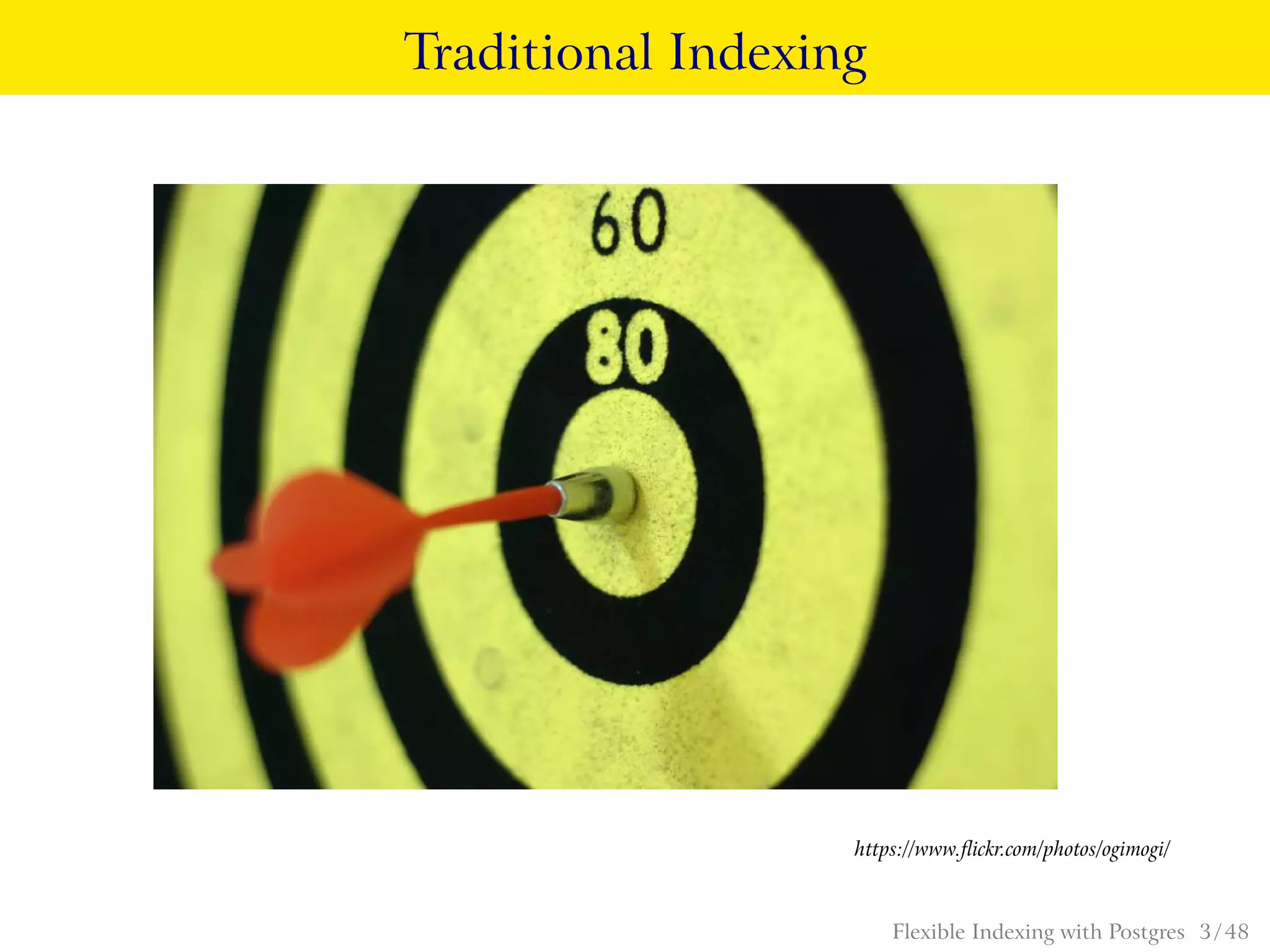 Traditional Indexing
https://www.ﬂickr.com/photos/ogimogi/
Flexible Indexing with Postgres 3 / 48
 