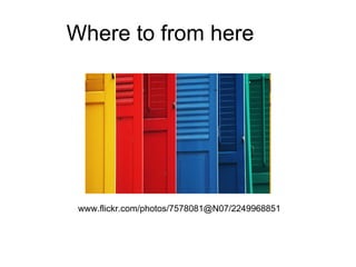 Where to from here
www.flickr.com/photos/7578081@N07/2249968851