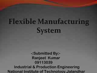 -:Submitted By:-
              Ranjeet Kumar
                09113039
   Industrial & Production Engineering
National Institute of Technology,Jalandhar
 