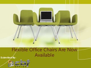 Flexible Office Chairs Are Now
AvailableSubmitted By:
 