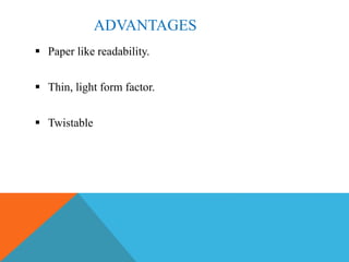 ADVANTAGES
 Paper like readability.
 Thin, light form factor.
 Twistable
 