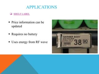 APPLICATIONS
 SHELF LABEL
 Price information can be
updated
 Requires no battery
 Uses energy from RF wave
 