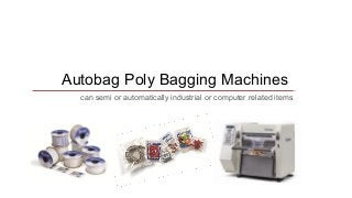 Autobag Poly Bagging Machines 
can semi or automatically industrial or computer related items 
 