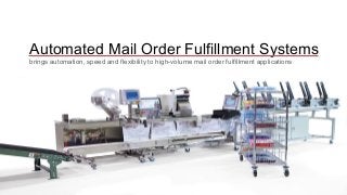 Automated Mail Order Fulfillment Systems 
brings automation, speed and flexibility to high-volume mail order fulfillment applications 
 