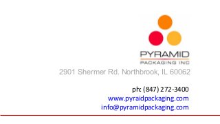 2901 Shermer Rd. Northbrook, IL 60062 
ph: (847) 272-3400 
www.pyraidpackaging.com 
info@pyramidpackaging.com 
