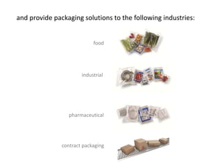 We offer packaging solutions to 
the following industries: 
food & beverage 
 