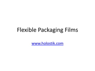 Flexible Packaging Films
www.holostik.com
 