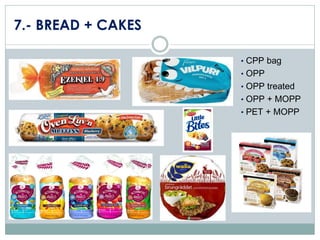 7.- BREAD + CAKES
• CPP bag

• OPP
• OPP treated

• OPP + MOPP
• PET + MOPP

 