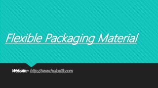 Flexible Packaging Material
Website:- http://www.holostik.com
 