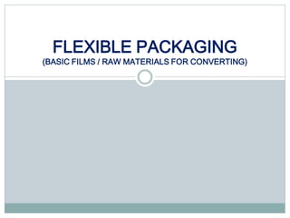 FLEXIBLE PACKAGING
(BASIC FILMS / RAW MATERIALS FOR CONVERTING)
 