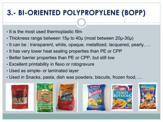 3.- BI-ORIENTED POLYPROPYLENE (BOPP)
• It is the most used thermoplastic film
• Thickness range between 15µ to 40µ (most b...