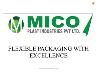 FLEXIBLE PACKAGING WITH
EXCELLENCE
www.micoplastindustries.com
 