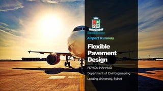 Flexible
Pavement
Design
FOYSOL MAHMUD
Department of Civil Engineering
Leading University, Sylhet
 