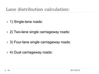 Lane distribution calculation:
26/10/201644
 1) Single-lane roads:
 2) Two-lane single carriageway roads:
 3) Four-lane single carriageway roads:
 4) Dual carriageway roads:
 