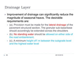 Drainage Layer
26/10/201668
 Improvement of drainage can significantly reduce the
magnitude of seasonal heave. The desira...