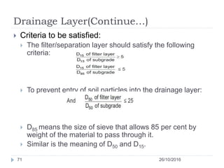 Drainage Layer(Continue…)
26/10/201671
 Criteria to be satisfied:
 The filter/separation layer should satisfy the follow...