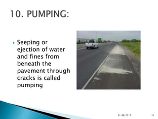  Seeping or
ejection of water
and fines from
beneath the
pavement through
cracks is called
pumping
31/08/2017 11
 
