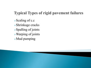 Scaling of c.c
Shrinkage cracks
Spalling of joints
Warping of joints
Mud pumping
 