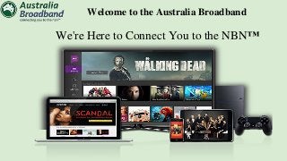 Welcome to the Australia Broadband
We're Here to Connect You to the NBN™
 