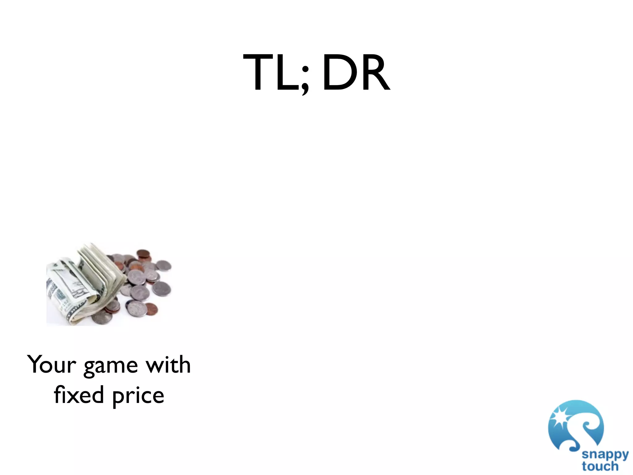 TL; DR




Your game with
  ﬁxed price
 