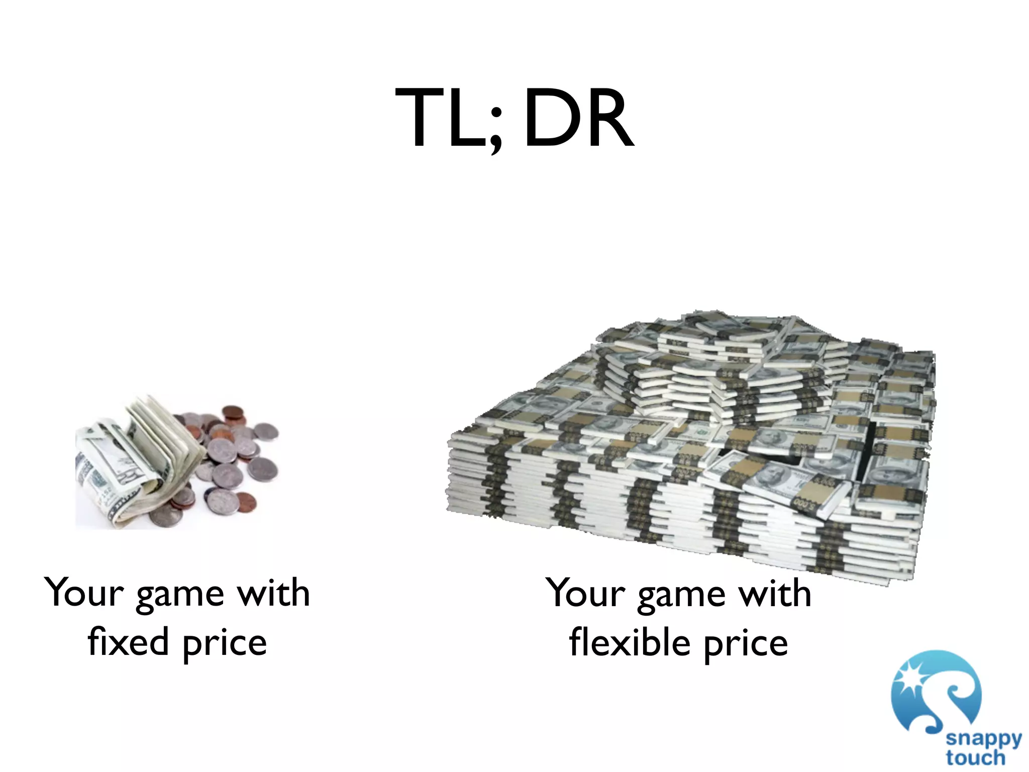 TL; DR




Your game with      Your game with
  ﬁxed price         ﬂexible price
 