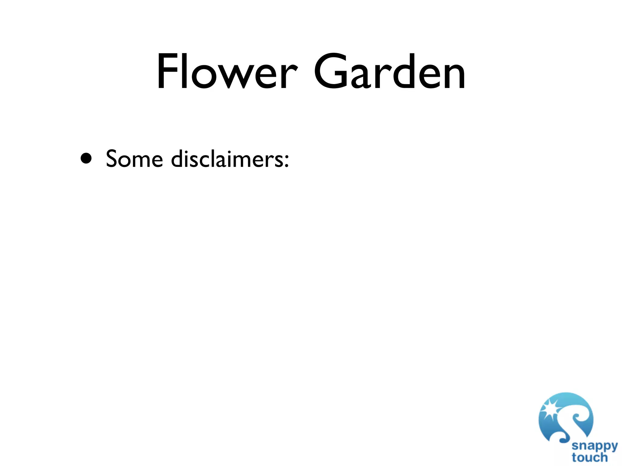 Flower Garden
• Some disclaimers:
 