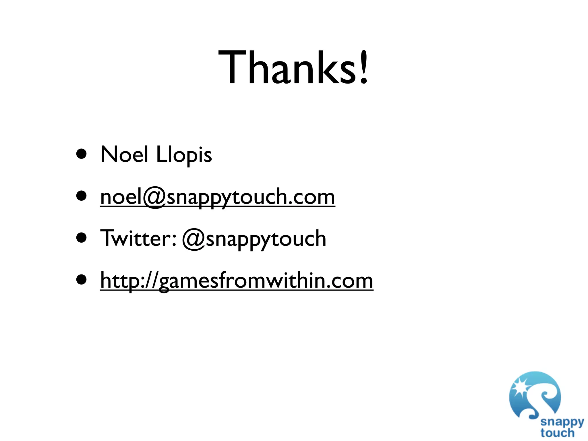 Thanks!
• Noel Llopis
• noel@snappytouch.com
• Twitter: @snappytouch
• http://gamesfromwithin.com
 