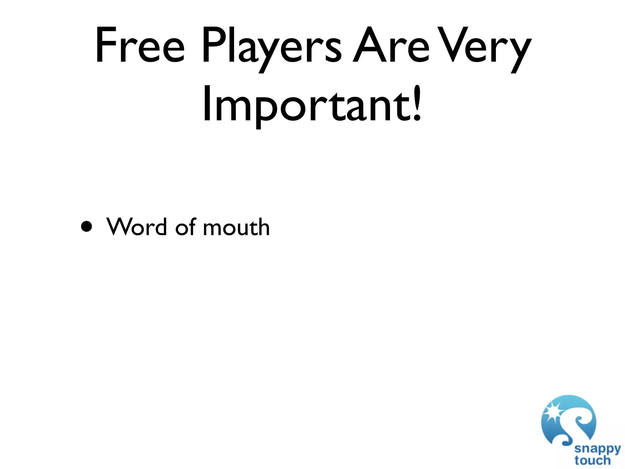 Free Players Are Very
      Important!

• Word of mouth
 