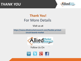 THANK YOU
Follow Us On
Thank You!
For More Details
Visit us at
https://www.alliedmarketresearch.com/flexible-printed-
circuit-boards-market
 