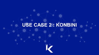 |
USE CASE 2 : KONBINI
 